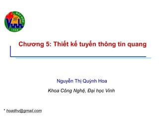 Chương 5: Thiết kế tuyến thông tin quang
* hoadhv@gmail.com
Nguyễn Thị Quỳnh Hoa
Khoa Công Nghệ, Đại học Vinh
 