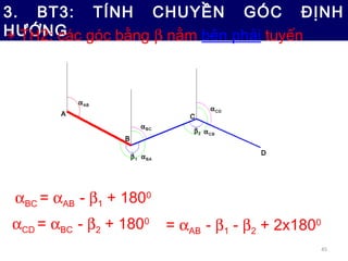 3. BT3: TÍNH CHUYỀN GÓC ĐỊNH
HƯỚNG góc bằng β nằm bên phải tuyến
+ TH2: các



            α AB
                          ...