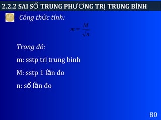 80
Công th c tính:ứ
2.2.2 SAI S TRUNG PH NG TR TRUNG BÌNHỐ ƯƠ Ị
Trong đó:
m: sstp tr trung bìnhị
M: sstp 1 l n đoầ
n: s l n đoố ầ
n
M
m =
 