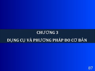 87
CH NG 3ƯƠ
D NG C VÀ PH NG PHÁP ĐO C B NỤ Ụ ƯƠ Ơ Ả
 