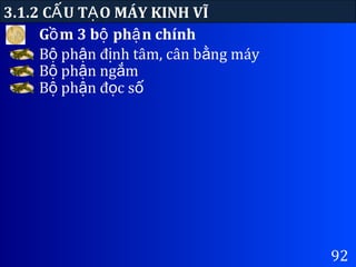 G m 3 b ph n chínhồ ộ ậ
3.1.2 C U T O MÁY KINH VĨẤ Ạ
92
B ph n đ nh tâm, cân b ng máyộ ậ ị ằ
B ph n ng mộ ậ ắ
B ph n đ c sộ ậ ọ ố
 