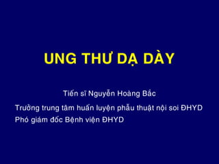 UNG THÖ DAÏ DAØY
Tieán só Nguyeãn Hoaøng Baéc
Tröôûng trung taâm huaán luyeän phaãu thuaät noäi soi ÑHYD
Phoù giaùm ñoác Beänh vieän ÑHYD
 