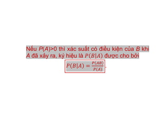 Nếu P(A)>0 thì xác suất có điều kiện của B khi
A đã xảy ra, ký hiệu là được cho bởi
.
 