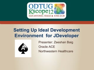 Setting Up Ideal Development
Environment for JDeveloper
          Presenter: Zeeshan Baig
          Oracle ACE
          Northwestern Healthcare




                                    #Kscope
 