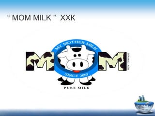  MOM MILK  
 