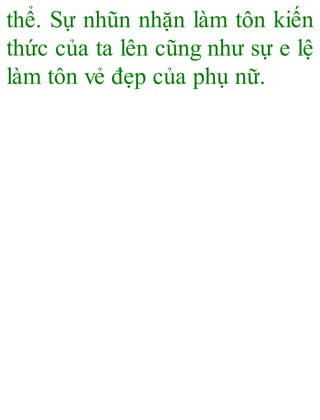 thể. Sự nhũn nhặn làm tôn kiến
thức của ta lên cũng như sự e lệ
làm tôn vẻ đẹp của phụ nữ.
 