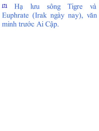 [7] Hạ lưu sông Tigre và
Euphrate (Irak ngày nay), văn
minh trước Ai Cập.
 