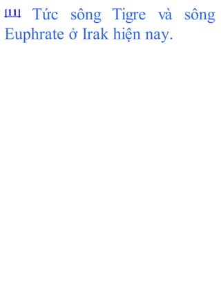 [11] Tức sông Tigre và sông
Euphrate ở Irak hiện nay.
 