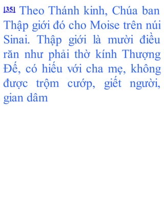 [35] Theo Thánh kinh, Chúa ban
Thập giới đó cho Moise trên núi
Sinai. Thập giới là mười điều
răn như phải thờ kính Thượng
Đế, có hiếu với cha mẹ, không
được trộm cướp, giết người,
gian dâm
 