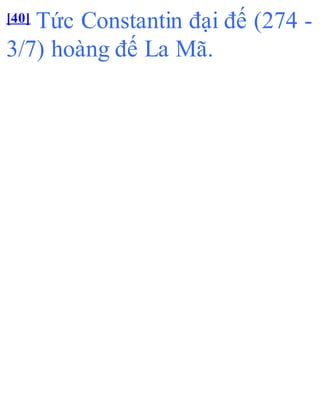 [40] Tức Constantin đại đế (274 -
3/7) hoàng đế La Mã.
 