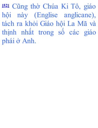 [52] Cũng thờ Chúa Ki Tô, giáo
hội này (Englise anglicane),
tách ra khỏi Giáo hội La Mã và
thịnh nhất trong số các giáo
phái ở Anh.
 