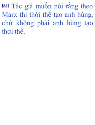 [55] Tác giả muốn nói rằng theo
Marx thì thời thế tạo anh hùng,
chứ không phải anh hùng tạo
thời thế.
 