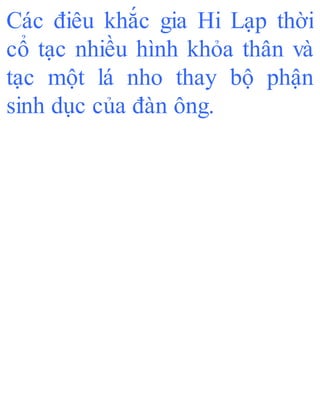 Các điêu khắc gia Hi Lạp thời
cổ tạc nhiều hình khỏa thân và
tạc một lá nho thay bộ phận
sinh dục của đàn ông.
 