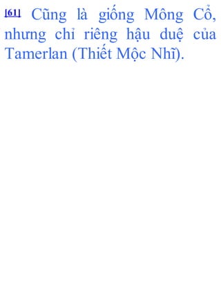 [61] Cũng là giống Mông Cổ,
nhưng chỉ riêng hậu duệ của
Tamerlan (Thiết Mộc Nhĩ).
 