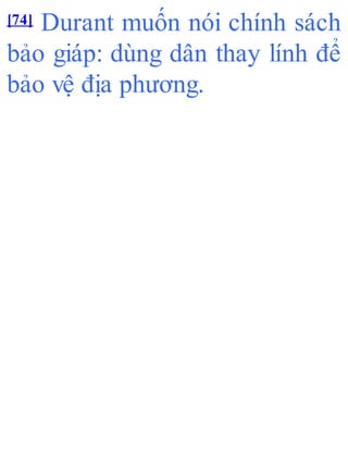 [74] Durant muốn nói chính sách
bảo giáp: dùng dân thay lính để
bảo vệ địa phương.
 