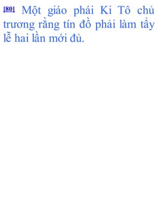 [80] Một giáo phái Ki Tô chủ
trương rằng tín đồ phải làm tẩy
lễ hai lần mới đủ.
 