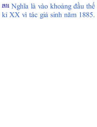 [93] Nghĩa là vào khoảng đầu thế
kỉ XX vì tác giả sinh năm 1885.
 