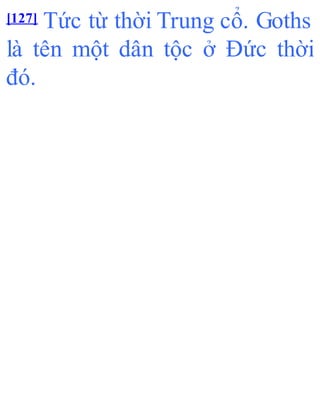 [127] Tức từ thời Trung cổ. Goths
là tên một dân tộc ở Đức thời
đó.
 