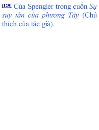 [129] Của Spengler trong cuốn Sự
suy tàn của phương Tây (Chú
thích của tác giả).
 