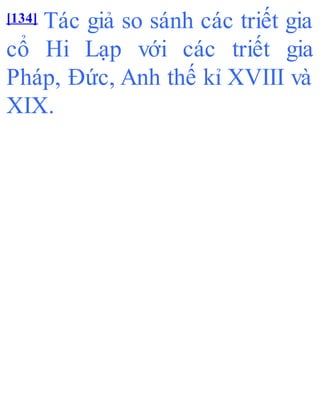 [134] Tác giả so sánh các triết gia
cổ Hi Lạp với các triết gia
Pháp, Đức, Anh thế kỉ XVIII và
XIX.
 