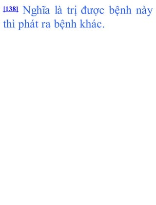 [138] Nghĩa là trị được bệnh này
thì phát ra bệnh khác.
 