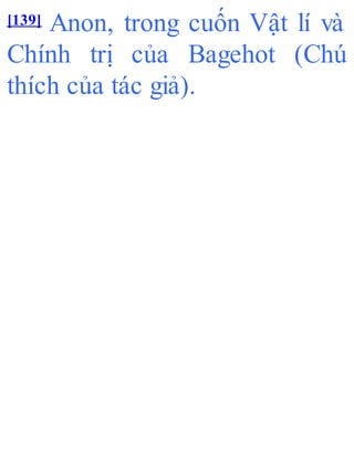 [139] Anon, trong cuốn Vật lí và
Chính trị của Bagehot (Chú
thích của tác giả).
 