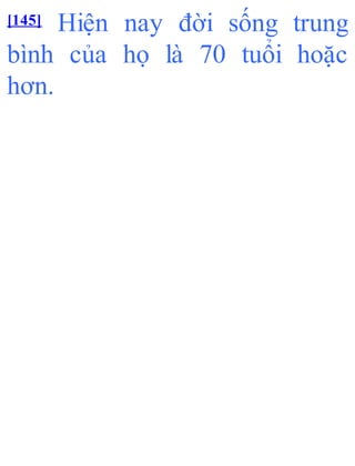 [145] Hiện nay đời sống trung
bình của họ là 70 tuổi hoặc
hơn.
 