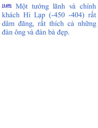 [149] Một tướng lãnh và chính
khách Hi Lạp (-450 -404) rất
dâm đãng, rất thích cả những
đàn ông và đàn bà đẹp.
 