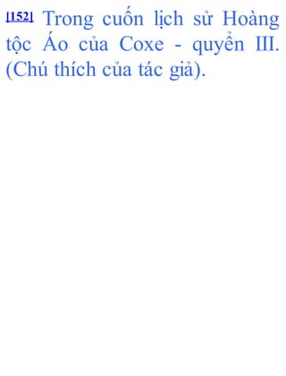 [152] Trong cuốn lịch sử Hoàng
tộc Áo của Coxe - quyển III.
(Chú thích của tác giả).
 