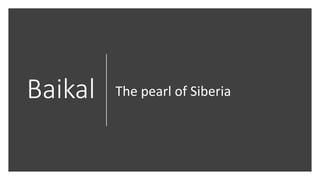 Baikal The pearl of Siberia
 