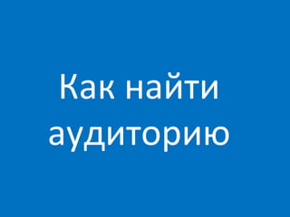 Как найти
аудиторию
 