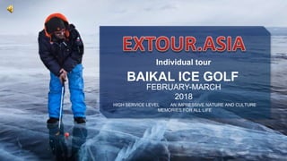 Individual tour
BAIKAL ICE GOLF
HIGH SERVICE LEVEL AN IMPRESSIVE NATURE AND CULTURE
MEMORIES FOR ALL LIFE
FEBRUARY-MARCH
2018
 