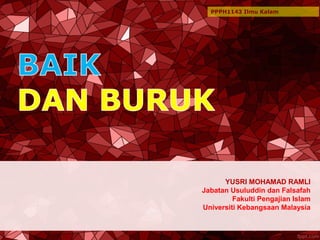 PPPH1143 Ilmu Kalam
YUSRI MOHAMAD RAMLI
Jabatan Usuluddin dan Falsafah
Fakulti Pengajian Islam
Universiti Kebangsaan Malaysia
 