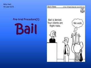 Miss Hart
AS Law G151




          Pre-trial Procedure[1]:




              Bail
 
