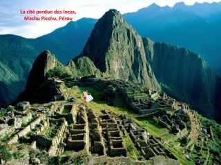 La cité perdue des Incas,
Machu Picchu, Pérou
 