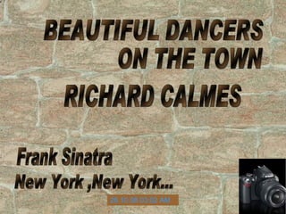 BEAUTIFUL DANCERS  ON THE TOWN RICHARD CALMES Frank Sinatra New York ,New York... 05.06.09   05:52 PM 