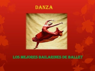 Danza




Los mejores bailarines de ballet
 