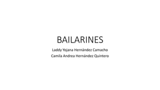 BAILARINES
Laddy Yojana Hernández Camacho
Camila Andrea Hernández Quintero
 