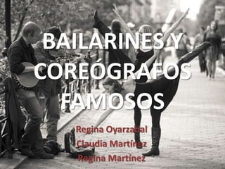 BAILARINES Y
COREÓGRAFOS
FAMOSOS
Regina Oyarzabal
Claudia Martínez
Regina Martínez

 