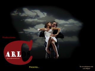 Producciones glarcar@hotmail.com Presenta… No me platiques más Luis Miguel 