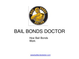BAIL BONDS DOCTOR
www.bailbondsdoctor.com
How Bail Bonds
Work
 