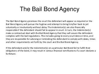 The Bail Bond Agency
The Bail Bond Agency promises the court the defendant will appear as required or the
Bail Bond Agency...