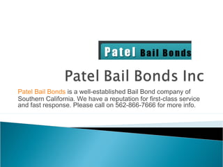 Patel Bail Bonds is a well-established Bail Bond company of
Southern California. We have a reputation for first-class service
and fast response. Please call on 562-866-7666 for more info.
 