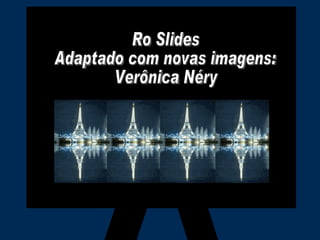 Ro Slides Ro Slides Adaptado com novas imagens:  Verônica Néry 