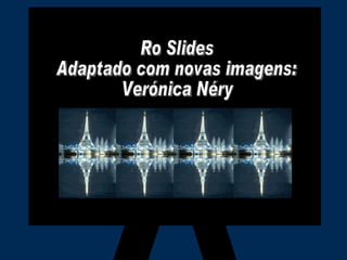 Ro Slides Adaptado com novas imagens:  Verónica Néry 