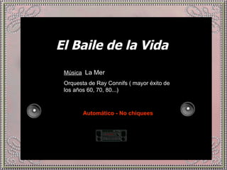 El Baile de la Vida Música :  La Mer Orquesta de Ray Connifs ( mayor éxito de los años 60, 70, 80...) Automático - No chiquees 
