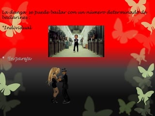 La danza se puede bailar con un nùmero determinado de
bailarines :
*Individual
 