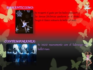 Se recuperó el gusto por los bailes populares y
las danzas folclóricas quedaron en el olvido.
Surgió el clásico vestuario de ballet (el tutú).
 