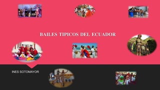 BAILES TIPICOS DEL ECUADOR
INES SOTOMAYOR
 