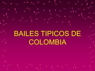 BAILES TIPICOS DE
COLOMBIA
 
